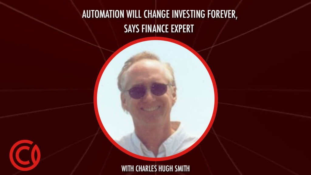 Automation Will Change Investing Forever, Says Finance Expert Charles Hugh Smith